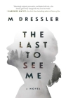 The Last to See Me: The Last Ghost Series, Book One By M Dressler Cover Image