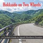 Hokkaido on Two Wheels: From the bustling streets of Sapporo to the wild north of Cape Soya and Wakkanai, the serene landscapes of Shiretoko N By Tomas Belcik Cover Image