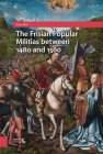 The Frisian Popular Militias Between 1480 and 1560 By Hans Mol Cover Image
