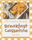 222 Yummy Breakfast Casserole Recipes: The Best-ever of Yummy Breakfast Casserole Cookbook By Kari Benz Cover Image