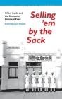 Selling 'em by the Sack: White Castle and the Creation of American Food By David G. Hogan Cover Image
