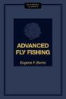 Advanced Fly Fishing: Modern Concepts with Dry Fly, Streamer, Nymph, Wet Fly, and the Spinning Bubble (Stackpole Classics) By Eugene F. Burns Cover Image