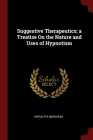 Suggestive Therapeutics; a Treatise On the Nature and Uses of Hypnotism By Hippolyte Bernheim Cover Image