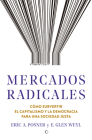 Mercados radicales: Cómo subvertir el capitalismo y la democracia para lograr una sociedad justa By Eric A. Posner Cover Image