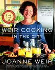 Weir Cooking in the City: More than 125 Recipes and Inspiring Ideas for Rela Cover Image