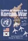 Coalition Air Warfare in the Korean War, 1950-1953 By Jacob Neufeld (Editor), George M. Watson (Editor), Air Force Historical Foundation (U S ) (Producer) Cover Image