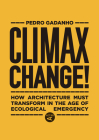 Climax Change!: How Architecture Must Transform in the Age of Ecological Emergency Cover Image