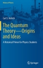The Quantum Theory--Origins and Ideas: A Historical Primer for Physics Students By Carl S. Helrich Cover Image
