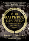 Our Faithful Departed: Where They Are and Why It Matters By Leonard J. Delorenzo, McGrath Institute for Church Life, John C. Cavadini (Foreword by) Cover Image