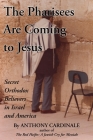 The Pharisees Are Coming to Jesus: Secret Orthodox Believers in Israel and America By Anthony Cardinale Cover Image