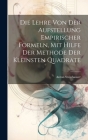 Die Lehre Von Der Aufstellung Empirischer Formeln, Mit Hilfe Der Methode Der Kleinsten Quadrate By Anton Steinhauser Cover Image