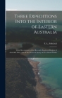 Three Expeditions Into the Interior of Eastern Australia; With Descriptions of the Recently Explored Region of Australia Felix, and of the Present Col By T. L. (Thomas Livingstone) Mitchell (Created by) Cover Image