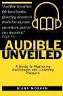 Audible Unveiled: A Guide to Mastering Audiobooks and Listening Pleasure By Diana Morgan Cover Image