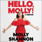 Hello, Molly!: A Memoir By Molly Shannon, Molly Shannon (Read by), Sean Wilsey Cover Image