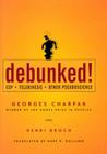 Debunked!: ESP, Telekinesis, and Other Pseudoscience By Georges Charpak, Henri Broch, Bart K. Holland (Translator) Cover Image