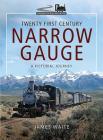 Twenty First Century Narrow Gauge: A Pictorial Journey (Narrow Gauge Railways) By James Waite Cover Image