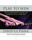 Play to Win: The Nonprofit Guide to Competitive Strategy Cover Image