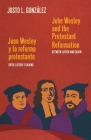 John Wesley and the Protestant Reformation / Juan Wesley y la reforma protestante: Between Luther and Calvin / Entre Lutero y Calvino Cover Image