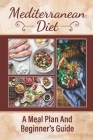 Mediterranean Diet: A Meal Plan And Beginner's Guide: Mediterranean Green Diet Recipes By Retta Fresquez Cover Image