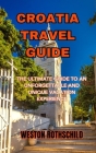 Croatia Travel Guide: The Ultimate Guide to an Unforgettable and Unique Vacation Experience By Weston Rothschild Cover Image