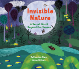 Invisible Nature: A Secret World Beyond our Senses By Catherine Barr, Anne Wilson (Illustrator) Cover Image