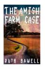 The Amish Farm Case (Amish Mystery and Suspense) By Ruth Bawell Cover Image