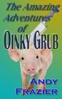 The Amazing Adventures of Oinky Grub By Andy Frazier Cover Image