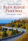 Blue Ridge Parkway Through Time By Amy Waters Yarsinske Cover Image