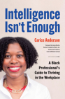 Intelligence Isn't Enough: A Black Professional’s Guide to Thriving in the Workplace Cover Image