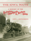 The Iowa Route: A History of the Burlington, Cedar Rapids & Northern Railway (Railroads Past and Present) By Don L. Hofsommer Cover Image