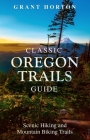 Classic Oregon Trails Guide: Scenic Hiking and Mountain Biking Trails By Grant Horton Cover Image