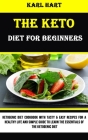 The Keto Diet for Beginners: Ketogenic Diet Cookbook With Tasty & Easy Recipes for a Healthy Life and Simple Guide to Learn the Essentials of the K By Karl Hart Cover Image