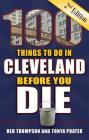 100 Things to Do in Cleveland Before You Die, 2nd Edition (100 Things to Do Before You Die) By Deb Thompson, Tonya Prater Cover Image