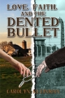 Love, Faith, and the Dented Bullet By Carolyn Kleinman Cover Image