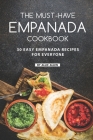 The Must-Have Empanada Cookbook: 30 Easy Empanada Recipes for Everyone Cover Image