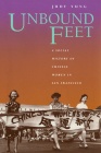 Unbound Feet: A Social History of Chinese Women in San Francisco By Judy Yung Cover Image