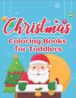 Christmas Coloring Books for Toddlers: 70+ Santa Coloring Book for Toddlers with Reindeer, Snowman, Santa Claus, Christmas Trees and More! Cover Image