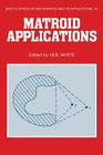 Matroid Applications (Encyclopedia of Mathematics and Its Applications #40) By Neil White (Editor) Cover Image