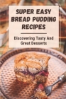 Super Easy Bread Pudding Recipes: Discovering Tasty And Great Desserts: Facts Of Bread Pudding Recipes By Les Bendle Cover Image