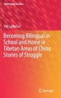 Becoming Bilingual in School and Home in Tibetan Areas of China: Stories of Struggle (Multilingual Education #34) Cover Image
