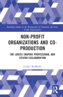 Non-Profit Organizations and Co-Production: The Logics Shaping Professional and Citizen Collaboration (Routledge Studies in the Management of Voluntary and Non-Pro) Cover Image