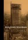 Building Seagram By Phyllis Lambert, Barry Bergdoll (Foreword by) Cover Image