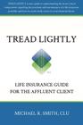 Tread Lightly: Life Insurance Guide for the Affluent Client By Michael R. Smith Cover Image