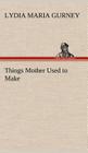 Things Mother Used to Make By Lydia Maria Gurney Cover Image