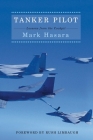 Tanker Pilot: Lessons from the Cockpit By Mark Hasara, Rush Limbaugh (Foreword by) Cover Image