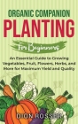 Organic Companion Planting for Beginners: An Essential Guide to Growing Vegetables, Fruit, Flowers, Herbs, and More for Maximum Yield and Quality Cover Image