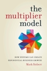 The Multiplier Model: How Systems Can Create Exponential Business Growth By Mark Siebert Cover Image
