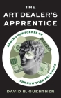 The Art Dealer's Apprentice: Behind the Scenes of the New York Art World By David Guenther Cover Image