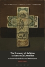 The Economy of Religion in American Literature: Culture and the Politics of Redemption (New Directions in Religion and Literature) By Andrew Ball Cover Image