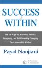 Success Is Within: The 21 Ways for Achieving Results, Prosperity, and Fulfillment by Changing Your Leadership Mindset Cover Image